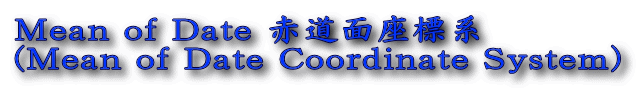Mean of Date 赤道面座標系
(Mean of Date Coordinate System)